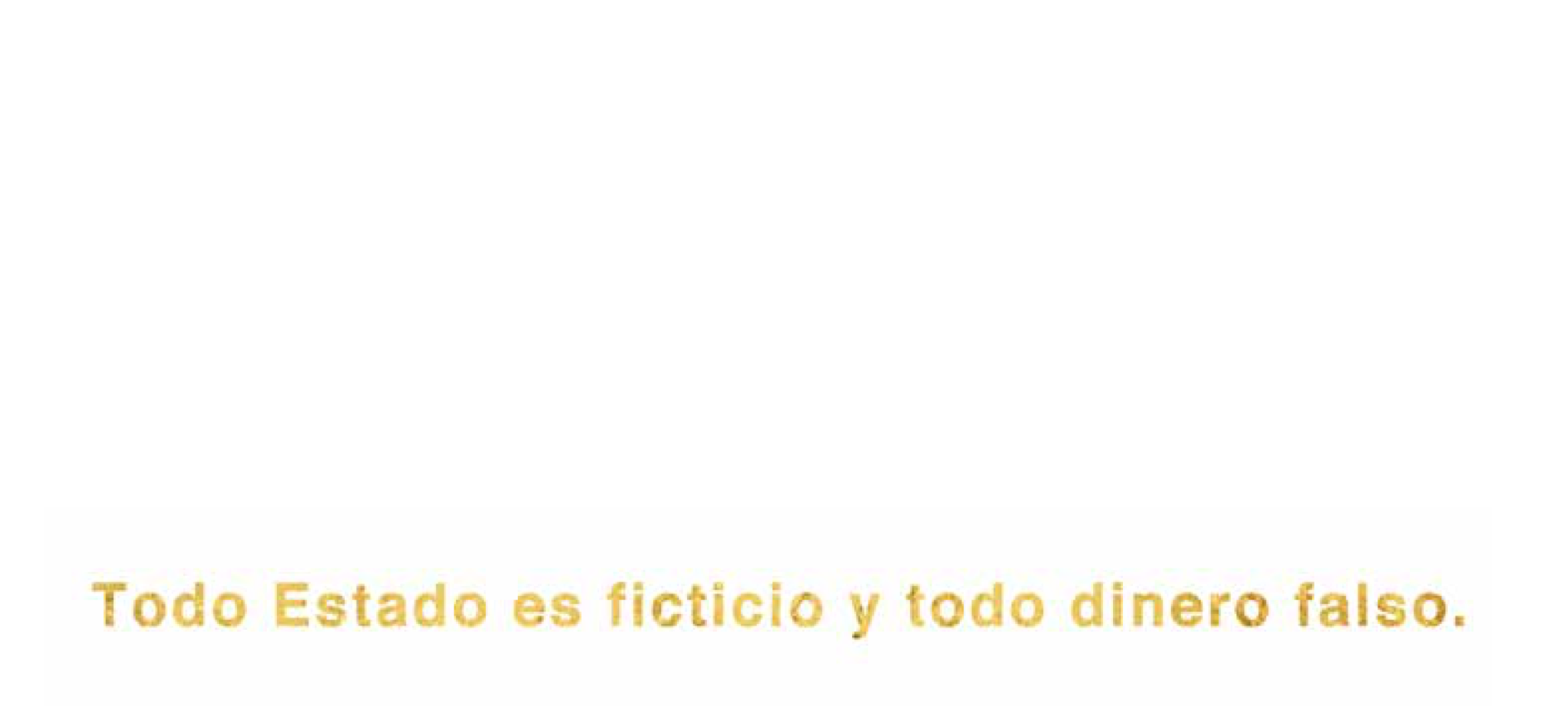 Todo Estado es ficticio y todo dinero falso(Every state is fictitious and all money is false)