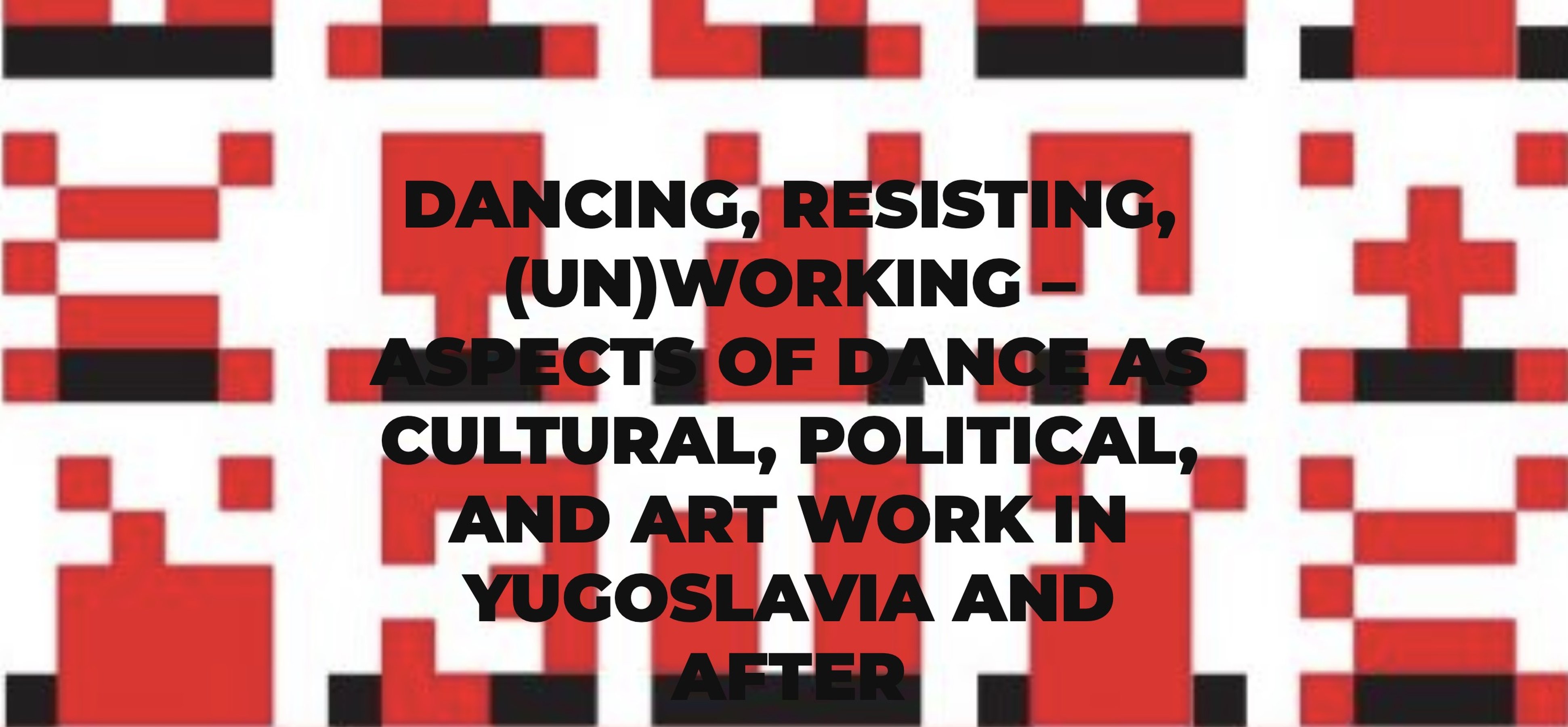 Dancing, Resisting, (Un)working – Aspects of Dance as Cultural, Political, and Art Work in Yugoslavi Dancing, Resisting, (Un)working – Aspects of Dance as Cultural, Political, and Art Work in Yugoslavi